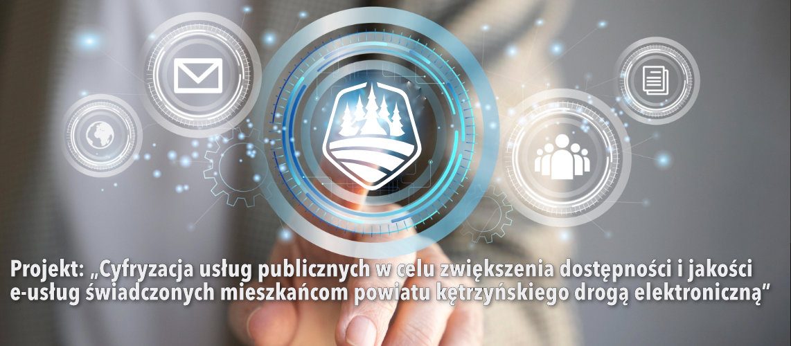 Projekt: „Cyfryzacja usług publicznych w celu zwiększenia dostępności i jakości e-usług świadczonych mieszkańcom powiatu kętrzyńskiego drogą elektroniczną”